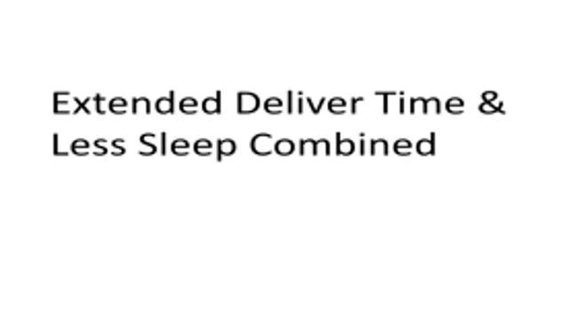 EXTENDED DELIVER TIME & LESS SLEEP COMBINED 1.41